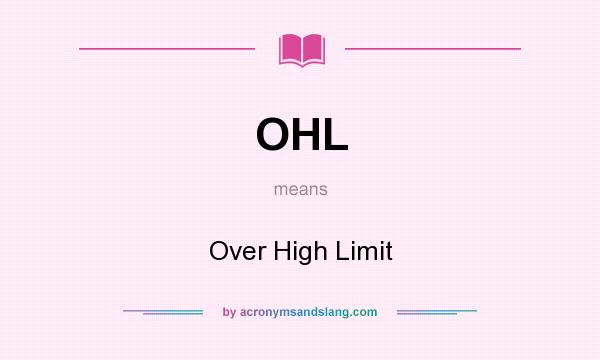 What does OHL mean? It stands for Over High Limit