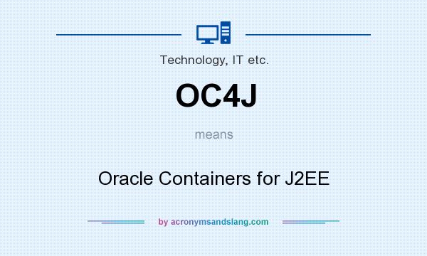 What does OC4J mean? It stands for Oracle Containers for J2EE
