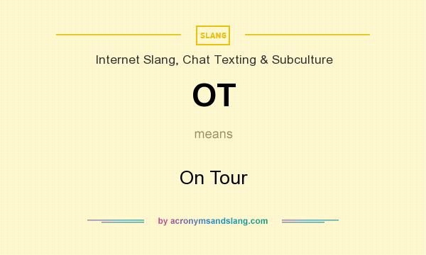 What does OT mean? It stands for On Tour