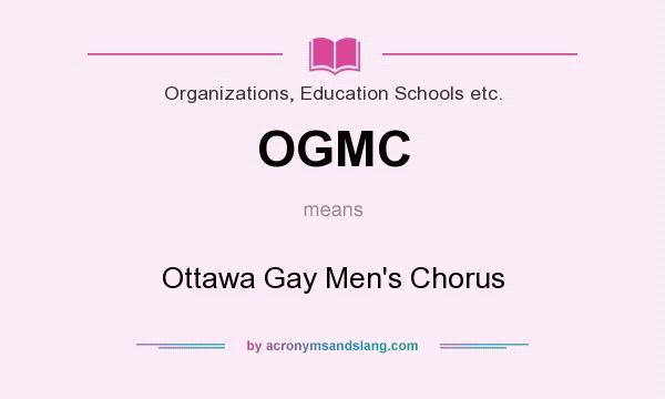 What does OGMC mean? It stands for Ottawa Gay Men`s Chorus
