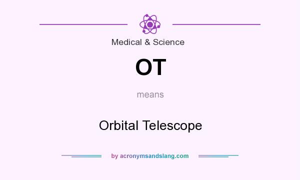 What does OT mean? It stands for Orbital Telescope