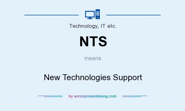 What does NTS mean? It stands for New Technologies Support