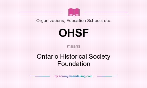 What does OHSF mean? It stands for Ontario Historical Society Foundation