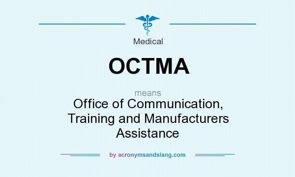 What does OCTMA mean? It stands for Office of Communication, Training and Manufacturers Assistance