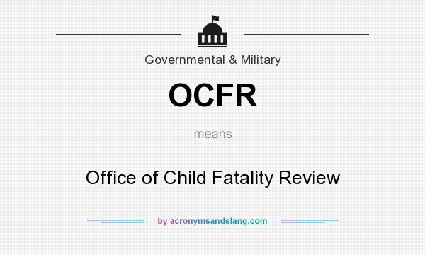 What does OCFR mean? It stands for Office of Child Fatality Review