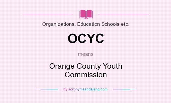 What does OCYC mean? It stands for Orange County Youth Commission