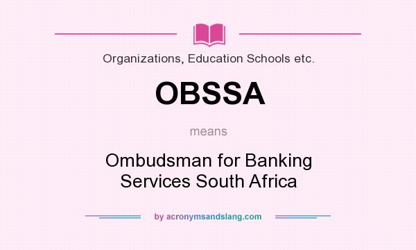 What does OBSSA mean? It stands for Ombudsman for Banking Services South Africa