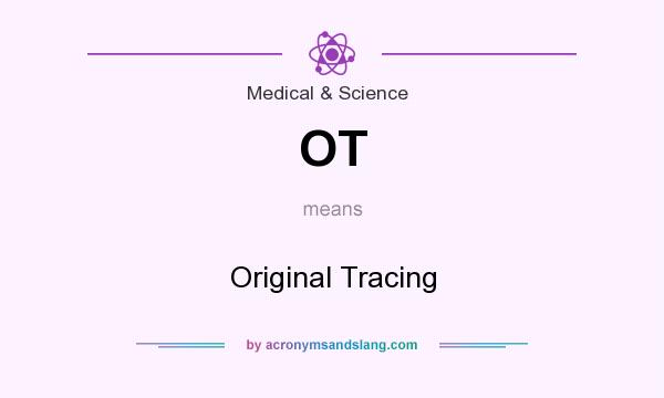 What does OT mean? It stands for Original Tracing