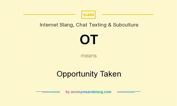 What does OT mean? It stands for Opportunity Taken