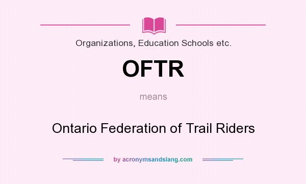 What does OFTR mean? It stands for Ontario Federation of Trail Riders