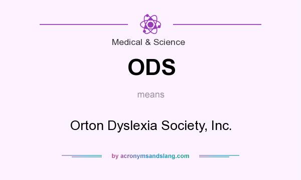 What does ODS mean? It stands for Orton Dyslexia Society, Inc.