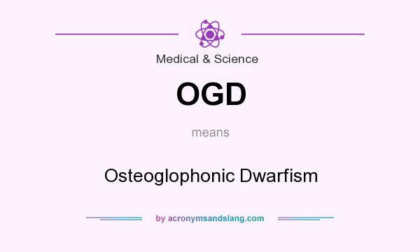 What does OGD mean? It stands for Osteoglophonic Dwarfism