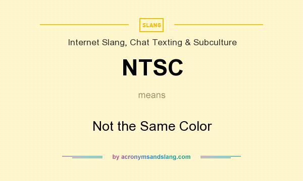 What does NTSC mean? It stands for Not the Same Color
