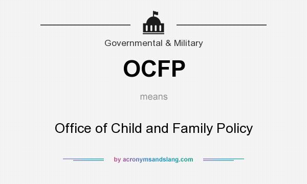 What does OCFP mean? It stands for Office of Child and Family Policy