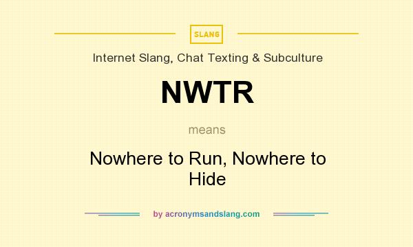 What does NWTR mean? It stands for Nowhere to Run, Nowhere to Hide