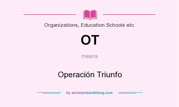 What does OT mean? It stands for Operación Triunfo