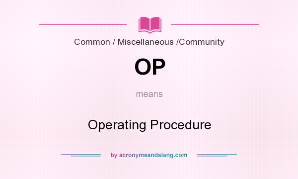 What does OP mean? It stands for Operating Procedure