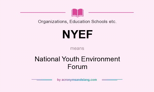 What does NYEF mean? It stands for National Youth Environment Forum