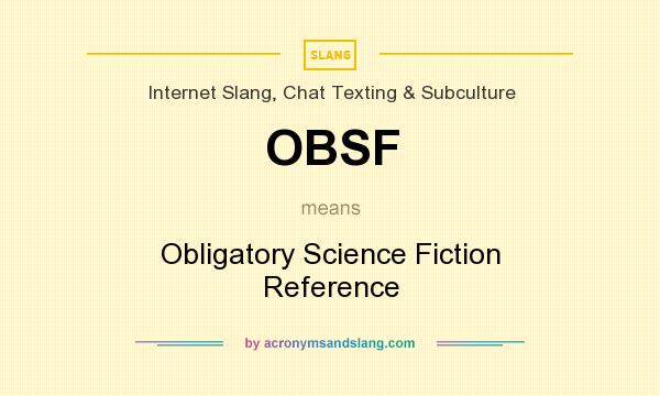 What does OBSF mean? It stands for Obligatory Science Fiction Reference