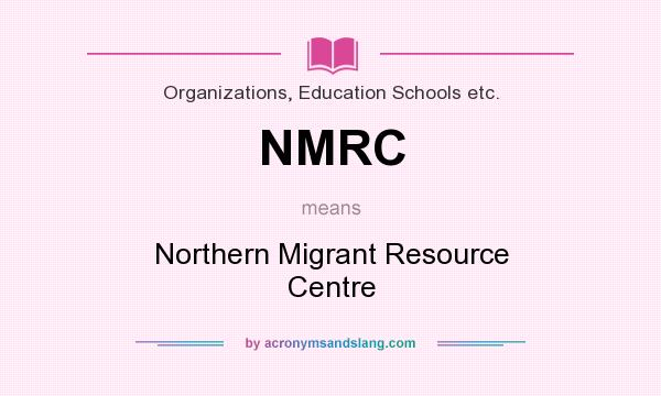 What does NMRC mean? It stands for Northern Migrant Resource Centre