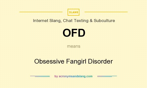 What does OFD mean? It stands for Obsessive Fangirl Disorder