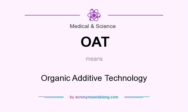 What does OAT mean? It stands for Organic Additive Technology