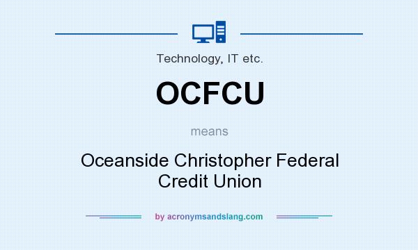 What does OCFCU mean? It stands for Oceanside Christopher Federal Credit Union