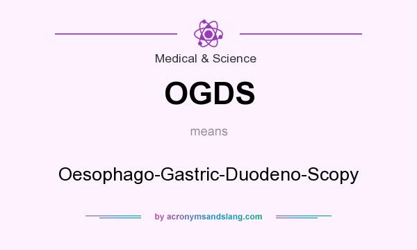 What does OGDS mean? It stands for Oesophago-Gastric-Duodeno-Scopy