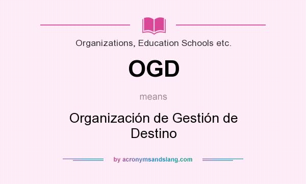 What does OGD mean? It stands for Organización de Gestión de Destino