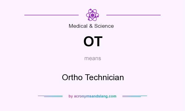 What does OT mean? It stands for Ortho Technician