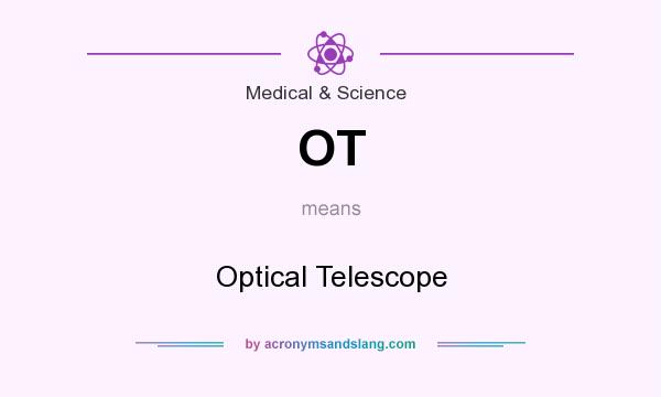What does OT mean? It stands for Optical Telescope