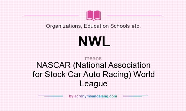 What does NWL mean? It stands for NASCAR (National Association for Stock Car Auto Racing) World League
