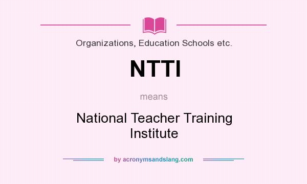 What does NTTI mean? It stands for National Teacher Training Institute