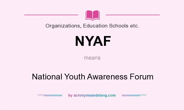 What does NYAF mean? It stands for National Youth Awareness Forum
