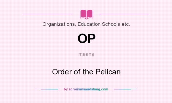 What does OP mean? It stands for Order of the Pelican