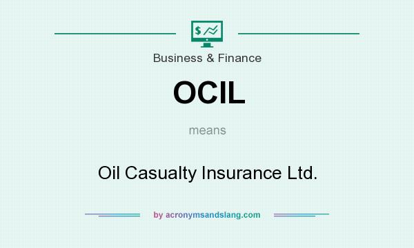 What does OCIL mean? It stands for Oil Casualty Insurance Ltd.