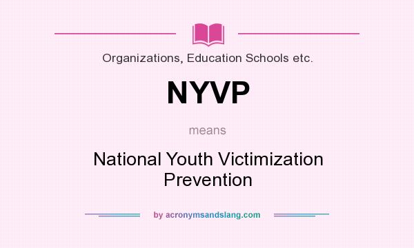 What does NYVP mean? It stands for National Youth Victimization Prevention