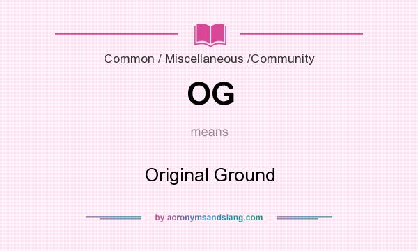 What does OG mean? It stands for Original Ground
