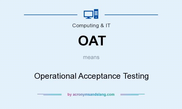 What does OAT mean? It stands for Operational Acceptance Testing