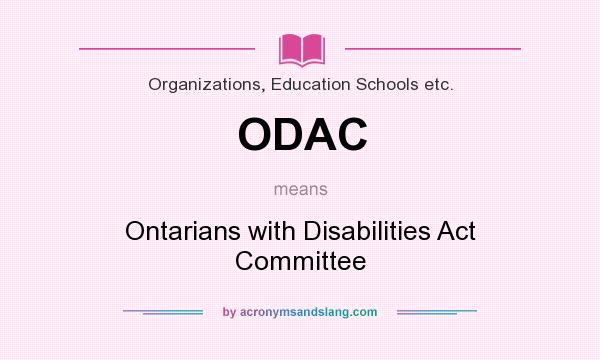 What does ODAC mean? It stands for Ontarians with Disabilities Act Committee