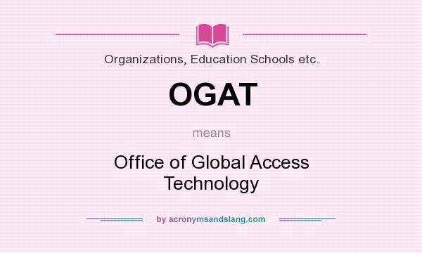 What does OGAT mean? It stands for Office of Global Access Technology
