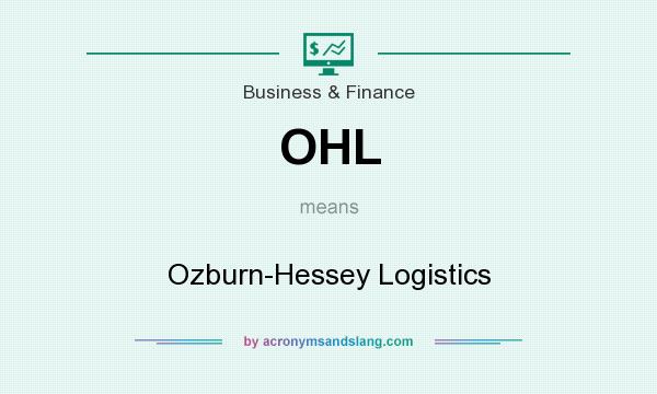 What does OHL mean? It stands for Ozburn-Hessey Logistics