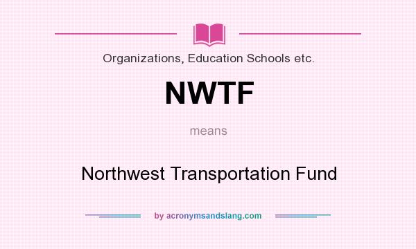 What does NWTF mean? It stands for Northwest Transportation Fund