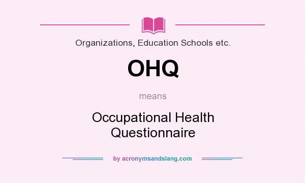 What does OHQ mean? It stands for Occupational Health Questionnaire