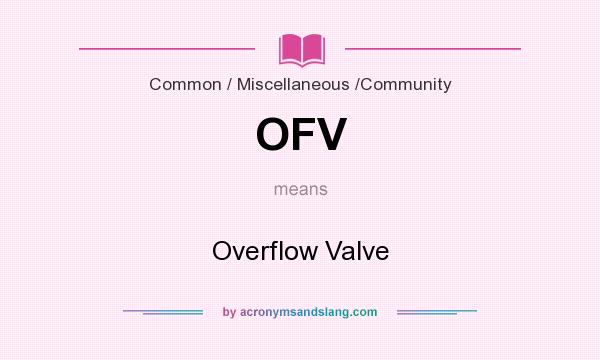 What does OFV mean? It stands for Overflow Valve