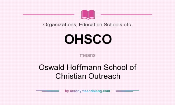 What does OHSCO mean? It stands for Oswald Hoffmann School of Christian Outreach