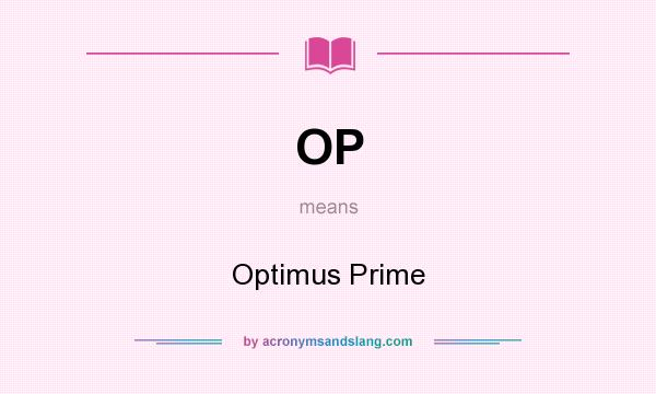 What does OP mean? It stands for Optimus Prime