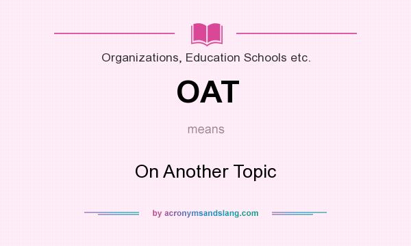 What does OAT mean? It stands for On Another Topic