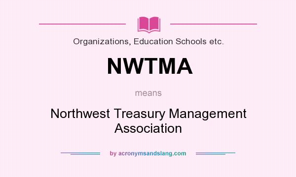 What does NWTMA mean? It stands for Northwest Treasury Management Association