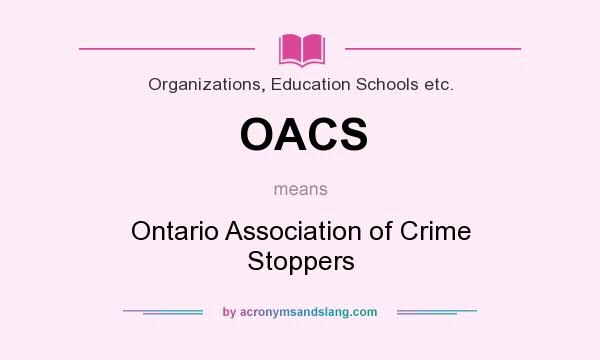 What does OACS mean? It stands for Ontario Association of Crime Stoppers